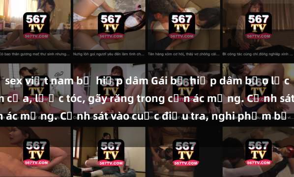 sex việt nam bị hiếp dâm Gái bị hiếp dâm bạo lực tại nơi làm việc: Đâm cứa, lược tóc, gãy răng trong cơn ác mộng. Cảnh sát vào cuộc điều tra, nghi phạm bị bắt giữ.