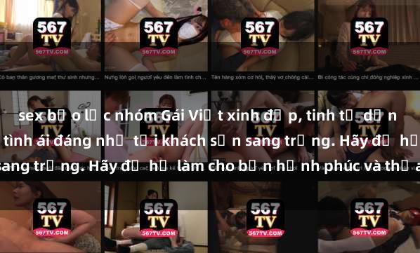 sex bạo lực nhóm Gái Việt xinh đẹp, tinh tế dẫn đường cho trải nghiệm tình ái đáng nhớ tại khách sạn sang trọng. Hãy để họ làm cho bạn hạnh phúc và thỏa mãn.
