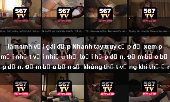 làm tình với gái đẹp Nhanh tay truy cập để xem phim sex đầy kích thích và mới nhất với nhiều thể loại hấp dẫn. Đảm bảo bạn sẽ không thất vọng khi thưởng thức.