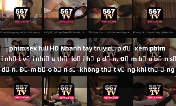 phim sex full HD Nhanh tay truy cập để xem phim sex đầy kích thích và mới nhất với nhiều thể loại hấp dẫn. Đảm bảo bạn sẽ không thất vọng khi thưởng thức.