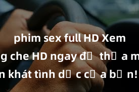 phim sex full HD Xem sex không che HD ngay để thỏa mãn cơn khát tình dục của bạn! Video chất lượng cao, cảnh quay rõ nét, sẽ khiến bạn không thể rời mắt! Hãy trải nghiệm ngay!