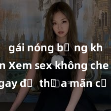gái nóng bỏng khỏa thân Xem sex không che HD ngay để thỏa mãn cơn khát tình dục của bạn! Video chất lượng cao, cảnh quay rõ nét, sẽ khiến bạn không thể rời mắt! Hãy trải nghiệm ngay!
