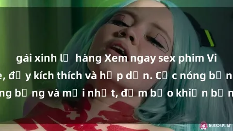 gái xinh lộ hàng Xem ngay sex phim Việt Nam không che, đầy kích thích và hấp dẫn. Cực nóng bỏng và mới nhất, đảm bảo khiến bạn phải mãn nhãn.