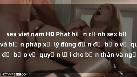 sex viet nam HD Phát hiện cảnh sex bị quay lén: Hậu quả và biện pháp xử lý đúng đắn để bảo vệ quyền lợi cho bản thân và người khác.