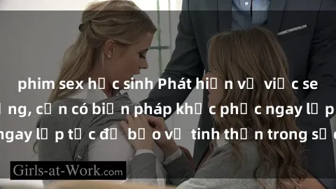 phim sex học sinh Phát hiện vụ việc sex học sinh tại trường, cần có biện pháp khắc phục ngay lập tức để bảo vệ tinh thần trong sạch của các em.