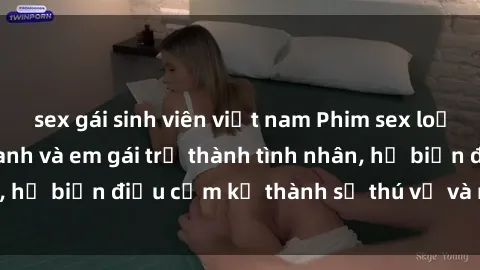 sex gái sinh viên việt nam Phim sex loạn luân: Khi người anh và em gái trở thành tình nhân, họ biến điều cấm kỵ thành sự thú vị và mãn nguyện