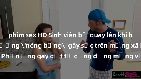 phim sex HD Sinh viên bị quay lén khi học tập: Cảnh tượng 'nóng bỏng' gây sốc trên mạng xã hội. Phản ứng gay gắt từ cộng đồng mạng về hành vi không đúng mực này.