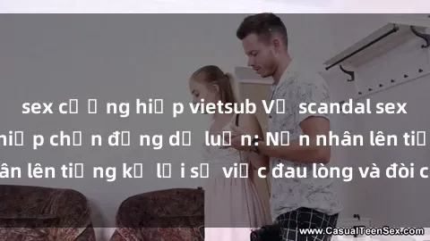 sex cưỡng hiếp vietsub Vụ scandal sex Việt Nam cưỡng hiếp chấn động dư luận: Nạn nhân lên tiếng kể lại sự việc đau lòng và đòi công bằng.