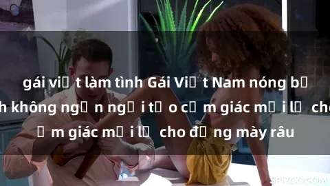 gái việt làm tình Gái Việt Nam nóng bỏng, dám làm tình không ngần ngại tạo cảm giác mới lạ cho đấng mày râu