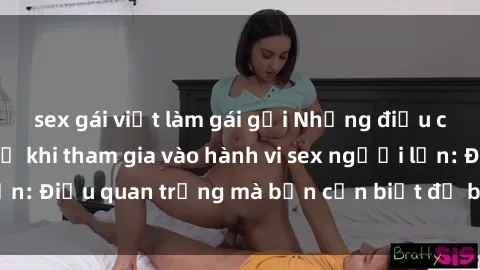 sex gái việt làm gái gọi Những điều cấm kỵ và hạn chế khi tham gia vào hành vi sex người lớn: Điều quan trọng mà bạn cần biết để bảo vệ bản thân