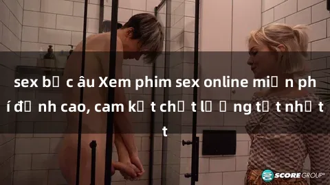 sex bắc âu Xem phim sex online miễn phí đỉnh cao, cam kết chất lượng tốt nhất