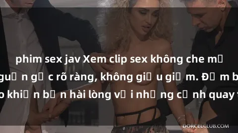 phim sex jav Xem clip sex không che mới - Nguồn gốc từ nguồn gốc rõ ràng, không giấu giếm. Đảm bảo khiến bạn hài lòng với những cảnh quay táo bạo và đầy kích thích.