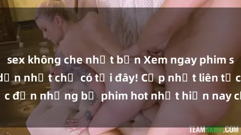sex không che nhật bản Xem ngay phim sex mới nhất, hấp dẫn nhất chỉ có tại đây! Cập nhật liên tục đến những bộ phim hot nhất hiện nay chỉ trong vài cú click!