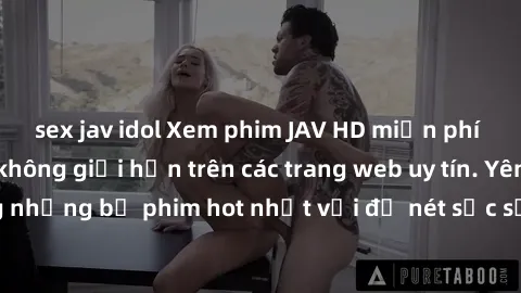 sex jav idol Xem phim JAV HD miễn phí chất lượng cao, không giới hạn trên các trang web uy tín. Yên tâm tận hưởng những bộ phim hot nhất với độ nét sắc sảo, đẹp mắt ngay tại nhà. Hãy trải nghiệm ngay!
