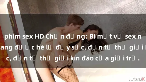 phim sex HD Chấn động: Bí mật về sex nữ sinh Việt Nam đang được hé lộ đầy sốc, đến từ thế giới kín đáo của giới trẻ.