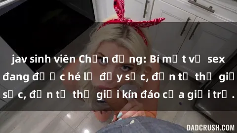 jav sinh viên Chấn động: Bí mật về sex nữ sinh Việt Nam đang được hé lộ đầy sốc, đến từ thế giới kín đáo của giới trẻ.