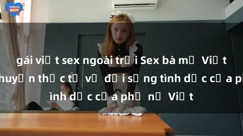 gái việt sex ngoài trời Sex bà mẹ Việt Nam: Câu chuyện thực tế về đời sống tình dục của phụ nữ Việt