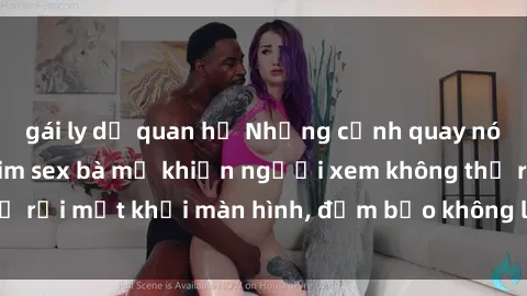 gái ly dị quan hệ Những cảnh quay nóng bỏng trong phim sex bà mẹ khiến người xem không thể rời mắt khỏi màn hình, đảm bảo không làm bạn thất vọng!