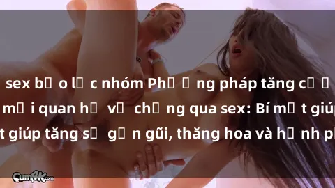 sex bạo lực nhóm Phương pháp tăng cường gắn kết trong mối quan hệ vợ chồng qua sex: Bí mật giúp tăng sự gần gũi, thăng hoa và hạnh phúc cho cặp đôi