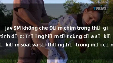 jav SM không che Đắm chìm trong thế giới phim sex nô lệ tình dục: Trải nghiệm tột cùng của sự kiểm soát và sự thống trị trong mỗi cảnh quay mãnh liệt