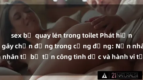 sex bị quay lén trong toilet Phát hiện vụ án bạo dâm sex gây chấn động trong cộng đồng: Nạn nhân tố bị tấn công tình dục và hành vi tệ hại được tiết lộ