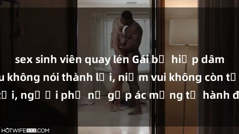 sex sinh viên quay lén Gái bị hiếp dâm bạo lực: Nỗi đau không nói thành lời, niềm vui không còn tồn tại, người phụ nữ gặp ác mộng từ hành động độc ác của kẻ xấu.
