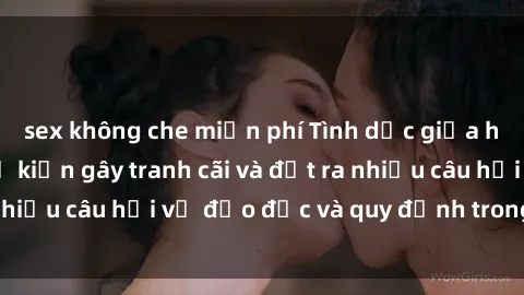sex không che miễn phí Tình dục giữa họ hàng: Những sự kiện gây tranh cãi và đặt ra nhiều câu hỏi về đạo đức và quy định trong xã hội.