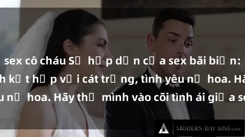 sex cô cháu Sự hấp dẫn của sex bãi biển: Khi sóng biển xanh kết hợp với cát trắng, tình yêu nở hoa. Hãy thả mình vào cõi tình ái giữa sóng biển!