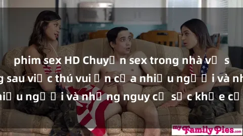 phim sex HD Chuyện sex trong nhà vệ sinh: Sự thật đằng sau việc thú vui ẩn của nhiều người và những nguy cơ sức khỏe cần lưu ý