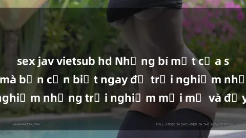 sex jav vietsub hd Những bí mật của sex nhóm không che mà bạn cần biết ngay để trải nghiệm những trải nghiệm mới mẻ và đầy kích thích.