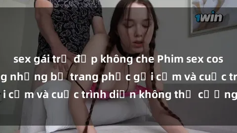 sex gái trẻ đẹp không che Phim sex cosplay: Giấc mơ  cùng những bộ trang phục gợi cảm và cuộc trình diễn không thể cưỡng lại!