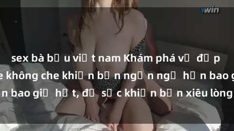 sex bà bầu việt nam Khám phá vẻ đẹp gái Việt Nam nude không che khiến bạn ngẩn ngơ hơn bao giờ hết, đủ sức khiến bạn xiêu lòng đến ngất ngây