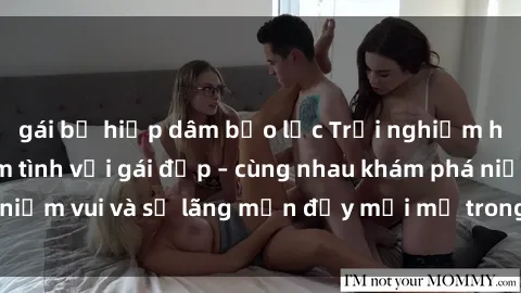 gái bị hiếp dâm bạo lực Trải nghiệm hạnh phúc khi làm tình với gái đẹp – cùng nhau khám phá niềm vui và sự lãng mạn đầy mới mẻ trong quan hệ của bạn.