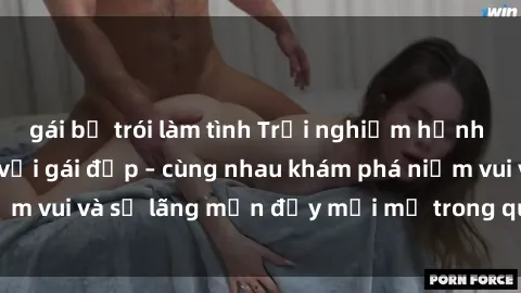 gái bị trói làm tình Trải nghiệm hạnh phúc khi làm tình với gái đẹp – cùng nhau khám phá niềm vui và sự lãng mạn đầy mới mẻ trong quan hệ của bạn.