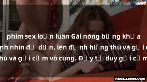 phim sex loạn luân Gái nóng bỏng khỏa thân khiến mọi ánh nhìn đổ dồn, lên đỉnh hứng thú và gợi cảm vô cùng. Đầy tư duy gợi cảm và quyến rũ.