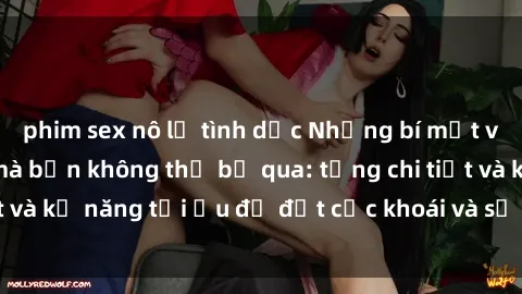 phim sex nô lệ tình dục Những bí mật về sex người lớn mà bạn không thể bỏ qua: từng chi tiết và kỹ năng tối ưu để đạt cực khoái và sự hài lòng tối đa.
