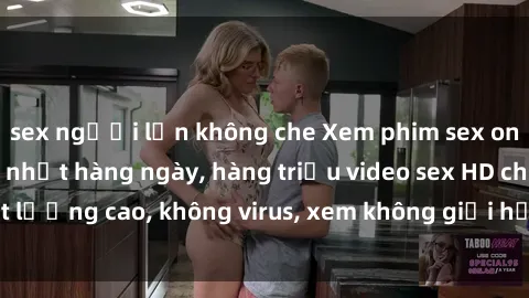 sex người lớn không che Xem phim sex online miễn phí, cập nhật hàng ngày, hàng triệu video sex HD chất lượng cao, không virus, xem không giới hạn, hoàn toàn miễn phí.