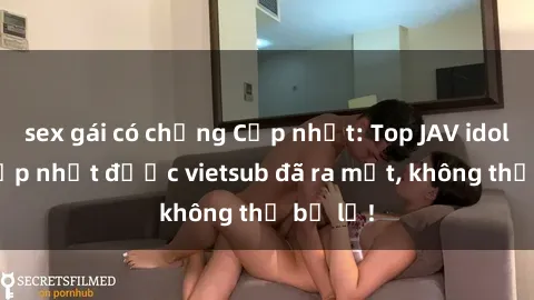 sex gái có chồng Cập nhật: Top JAV idol xinh đẹp nhất được vietsub đã ra mắt, không thể bỏ lỡ!