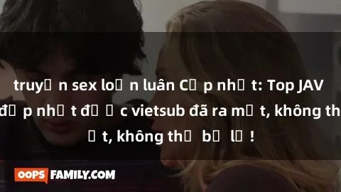 truyện sex loạn luân Cập nhật: Top JAV idol xinh đẹp nhất được vietsub đã ra mắt, không thể bỏ lỡ!