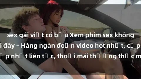 sex gái việt có bầu Xem phim sex không che miễn phí tại đây – Hàng ngàn đoạn video hot nhất, cập nhật liên tục, thoải mái thưởng thức mà không tốn kém.