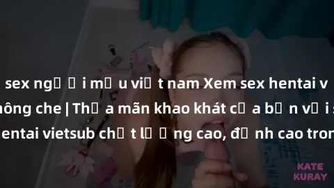 sex người mẫu việt nam Xem sex hentai vietsub cực hot, không che | Thỏa mãn khao khát của bạn với series hentai vietsub chất lượng cao, đỉnh cao trong thể loại anime không che.