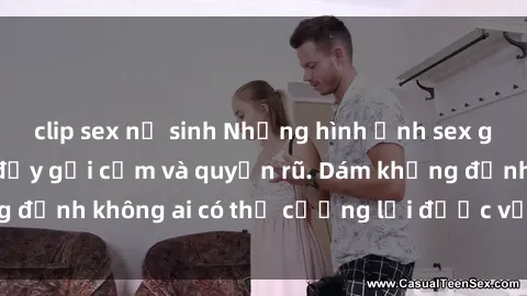 clip sex nữ sinh Những hình ảnh sex gái Việt xinh đẹp đầy gợi cảm và quyến rũ. Dám khẳng định không ai có thể cưỡng lại được vẻ đẹp của họ.