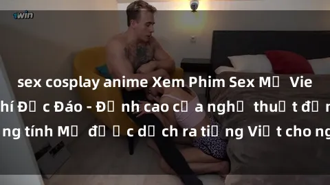 sex cosplay anime Xem Phim Sex Mỹ Vietsub Online Miễn Phí Độc Đáo - Đỉnh cao của nghệ thuật đồng tính Mỹ được dịch ra tiếng Việt cho người xem hiểu rõ hơn.