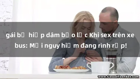 gái bị hiếp dâm bạo lực Khi sex trên xe bus: Mối nguy hiểm đang rình rập!