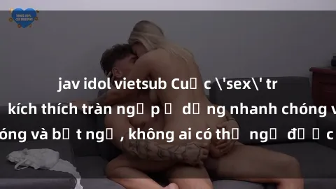 jav idol vietsub Cuộc 'sex' trong thang máy: Khi sự kích thích tràn ngập ở dạng nhanh chóng và bất ngờ, không ai có thể ngờ được điều gì sẽ xảy ra!