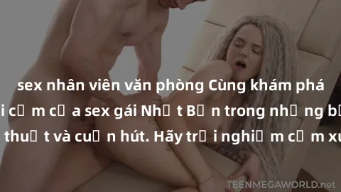 sex nhân viên văn phòng Cùng khám phá vẻ đẹp và sức gợi cảm của sex gái Nhật Bản trong những bộ phim đầy nghệ thuật và cuốn hút. Hãy trải nghiệm cảm xúc đầy mới mẻ và sống động từ những cảnh quay tinh