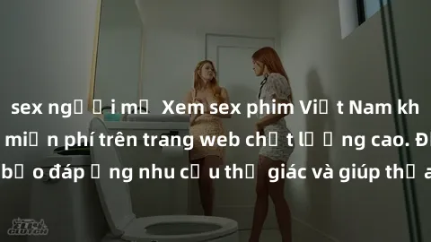 sex người mỹ Xem sex phim Việt Nam không che hoàn toàn miễn phí trên trang web chất lượng cao. Đảm bảo đáp ứng nhu cầu thị giác và giúp thỏa mãn mong muốn của bạn.