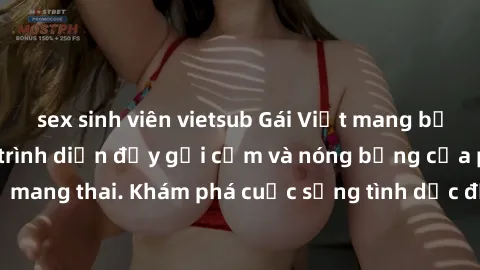 sex sinh viên vietsub Gái Việt mang bầu và làm tình: Màn trình diễn đầy gợi cảm và nóng bỏng của phụ nữ mang thai. Khám phá cuộc sống tình dục đầy hấp dẫn và mới lạ của họ!