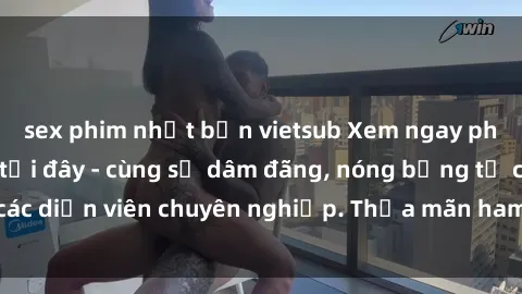 sex phim nhật bản vietsub Xem ngay phim sex miễn phí tại đây - cùng sự dâm đãng, nóng bỏng từ các diễn viên chuyên nghiệp. Thỏa mãn ham muốn ngay hôm nay!