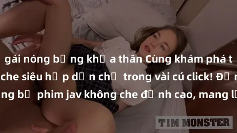 gái nóng bỏng khỏa thân Cùng khám phá thế giới jav không che siêu hấp dẫn chỉ trong vài cú click! Đắm chìm trong những bộ phim jav không che đỉnh cao, mang lại trải nghiệm thú vị và đầy kích thích.